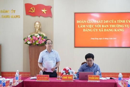 Đoàn giám sát 245 của tỉnh ủy làm việc với ban thường vụ Đảng ủy xã Dang Kang